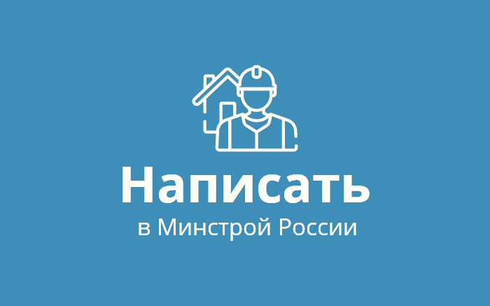 Написать в Министерство строительства и жилищно-коммунального хозяйства Российской Федерации Написать в Министерство строительства и жилищно-коммунального хозяйства Российской Федерации